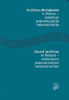 Archiwa dźwiękowe w Polsce - kolekcje popularyzacja rekonstrukcja