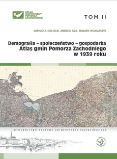 Atlas gmin Pomorza Zachodniego w 1939 roku Tom II Demografia - społeczeństwo - gospodarka - Chojecki Dariusz K., Andrzej Giza, Edward Włodarczyk