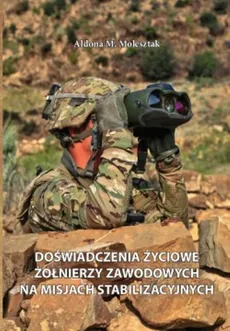 Doświadczenia życiowe żołnierzy zawodowych na misjach stabilizacyjnych - Outlet - Molesztak Aldona M.