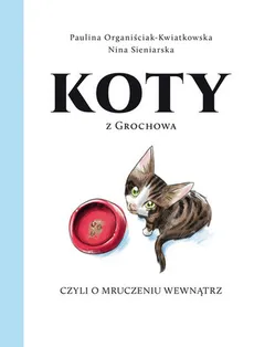 Koty z Grochowa, czyli o mruczeniu wewnątrz - Outlet - Paulina Organiściak-Kwiatkowska, Nina Sieniarska