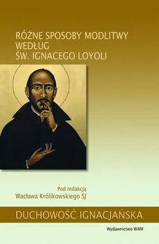 Różne sposoby modlitwy według św. Ignacego Loyoli - Wacław Królikowski