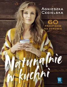 Naturalnie w kuchni - Agnieszka Cegielska