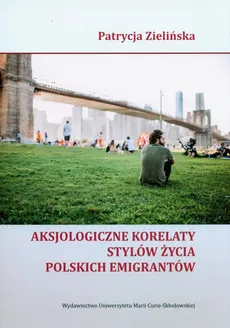 Aksjologiczne korelaty stylów życia polskich emigrantów - Outlet - Patrycja Zielińska