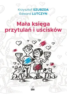 Mała księga przytulań i uścisków - Edward Lutczyn, Krzysztof Szubzda