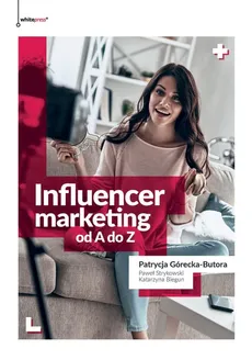 Influencer marketing od A do Z - Biegun Katarzyna, Górecka-Butora Patrycja, Strykowski Paweł