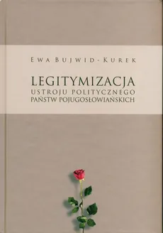 Legitymizacja ustroju politycznego państw pojugosłowiańskich - Ewa Bujwid-Kurek