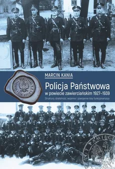 Policja Państwowa w powiecie zawierciańskim 1927-1939 - Marcin Kania