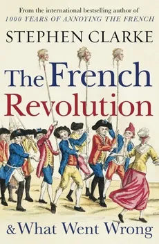 The French Revolution and What Went Wrong - Outlet - Stephen Clarke