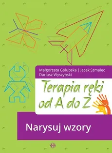 Terapia ręki od A do Z Narysuj wzory - Dariusz Wyszyński, Golubska Małgorzata, Jacek Szmalec