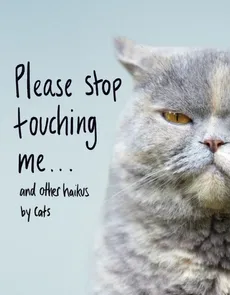 Please Stop Touching Me ... and Other Haikus by Cats - Jamie Coleman