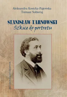 Stanisław Tarnowski Szkice do portretu - Aleksandra Kosicka-Pajewska, Tomasz Sobieraj