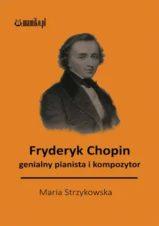 Fryderyk Chopin genialny kompozytor i pianista - Outlet - Maria Strzykowska