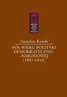 Pół wieku polityki demokratyczno-narodowej (1887-1939) - Outlet - Stanisław Kozicki