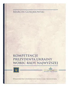 Kompetencje Prezydenta Ukrainy wobec Rady Najwyższej - Marcin Gołębiowski