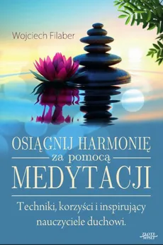 Osiągnij harmonię za pomocą medytacji - Wojciech Filaber
