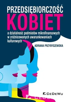 Przedsiębiorczość kobiet a działalność podmiotów mikrofinansowych w zróżnicowanych uwarunkowaniach kulturowych - Outlet - Adriana Przybyszewska