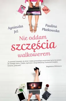 Nie oddam szczęścia walkowerem - Agnieszka Jeż, Paulina Płatkowska
