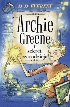 Archie Greene i sekret czarodzieja - D.D. Everest