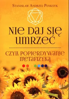 Nie daj się umrzeć, czyli popierdywanie metafizyką - Stanisław Andrzej Penksyk