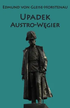 Upadek Austro-Węgier - Edmund von Gleise-Horstenau