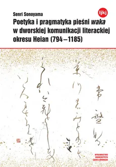 Poetyka i pragmatyka pieśni waka w dworskiej komunikacji literackiej okresu Heian (794-1185) - Senri Sonoyama