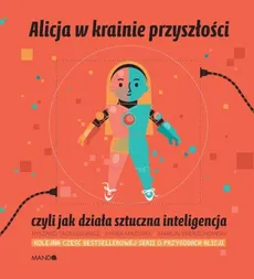 Alicja w krainie przyszłości czyli jak działa sztuczna inteligencja - Maria Mazurek, Ryszard Tadeusiewicz