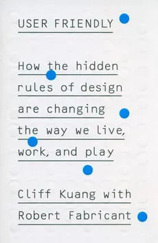 User Friendly - Robert Fabricant, Cliff Kuang