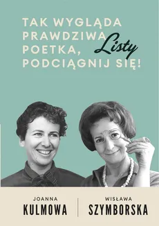 Listy Tak wygląda prawdziwa poetka, podciągnij się! - Joanna Kulmowa, Wisława Szymborska