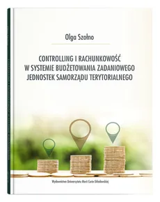 Controlling i rachunkowość w systemie budżetowania zadaniowego jednostek samorządu terytorialnego - Outlet - Olga Szołno