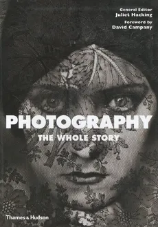 Photography The Whole Story - Outlet - David Campany, Juliet Hacking