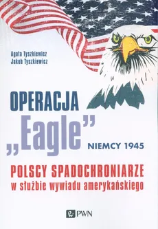 Operacja „Eagle” - Niemcy 1945 - Agata  Tyszkiewicz, Jakub Tyszkiewicz