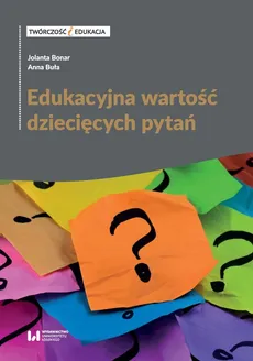 Edukacyjna wartość dziecięcych pytań - Jolanta Bonar, Anna Buła