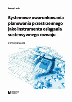 Systemowe uwarunkowania planowania przestrzennego jako instrumentu osiągania sustensywnego rozwoju - Dominik Drzazga