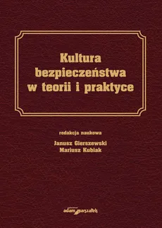 Kultura bezpieczeństwa w teorii i praktyce - Janusz Gierszewski, Mariusz Kubiak