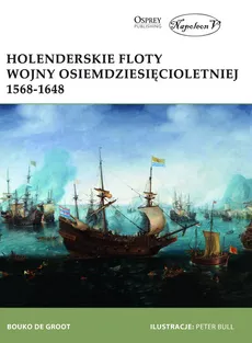 Holenderskie floty Wojny Osiemdziesięcioletniej 1568-1648 - Bouko de Groot