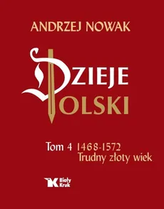 Dzieje Polski Tom 4 Trudny złoty wiek 1468-1572 - Andrzej Nowak