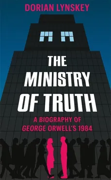 The Ministry of Truth - Dorian Lynskey