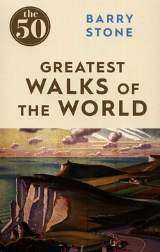 The 50 Greatest Walks of the World - Barry Stone