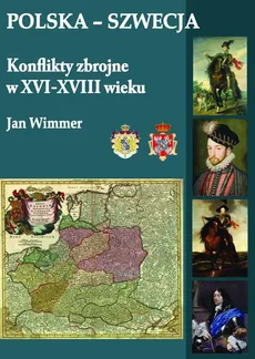Polska-Szwecja Konflikty zbrojne w XVI-XVIII wieku - Jan Wimmer