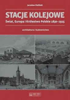 Stacje kolejowe Świat, Europa i Królestwo Polskie 1830-1915 - Outlet - Jarosław Zieliński