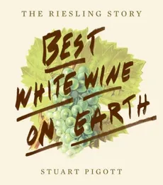 The Riesling Story Best White Wine on Earth - Stuart Pigott