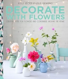 Decorate with Flowers - Holly Becker, Leslie Shewring