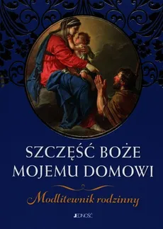 Szczęść Boże mojemu domowi Modlitewnik rodzinny - Hubert Wołącewicz