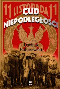 Cud Niepodległości Polska wybuchła - Outlet - Dariusz Baliszewski