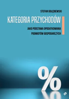 Kategoria przychodów jako podstawa opodatkowania podmiotów gospodarczych - Stefan Gołębiewski