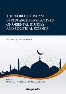 The World of Islam in Research Perspectives of Oriental Studies and Political Science Vol. 1 - Michał Dahl, Paweł Hanczewski, Magdalena Lewicka