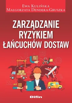 Zarządzanie ryzykiem łańcuchów dostaw - Małgorzata Dendera-Gruszka, Ewa Kulińska