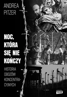 Noc która się nie kończy Historia obozów koncentracyjnych - Outlet - Andrea Pitzer