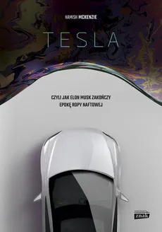 Tesla czyli jak Elon Musk zakończy epokę ropy naftowej - Outlet - Hamish McKenzie