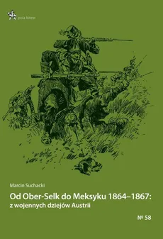 Od Ober-Selk do Meksyku 1864-1867: z wojennych dziejów Austrii - Outlet - Marcin Suchacki